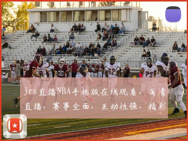 jrs直播NBA手机版在线观看，高清直播，赛事全面，互动性强，精彩不容错过，轻松观赛三步走