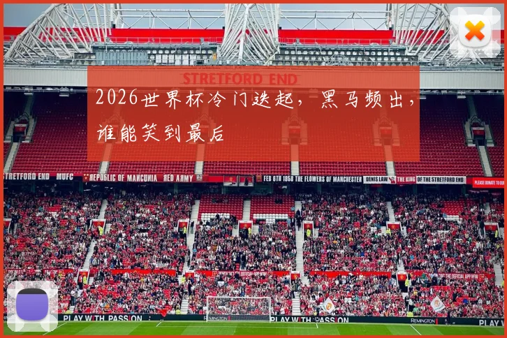 2026世界杯冷门迭起，黑马频出，谁能笑到最后